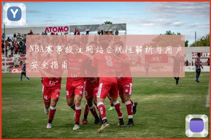 NBA赛事投注网站合规性解析与用户安全指南