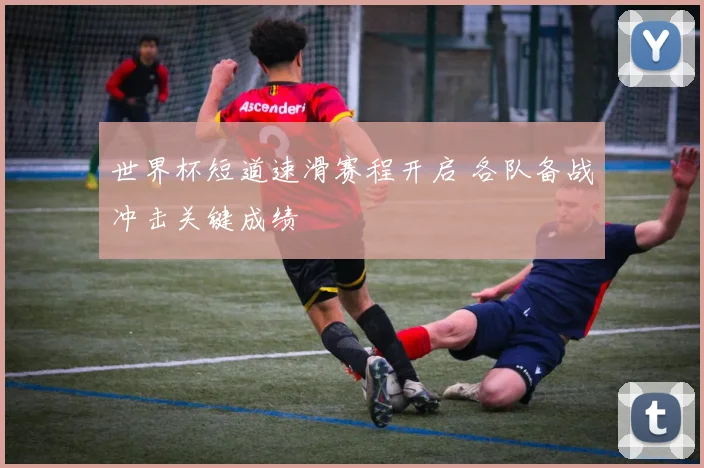 世界杯短道速滑赛程开启 各队备战冲击关键成绩