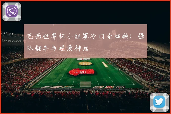 巴西世界杯小组赛冷门全回顾:强队翻车与逆袭神话