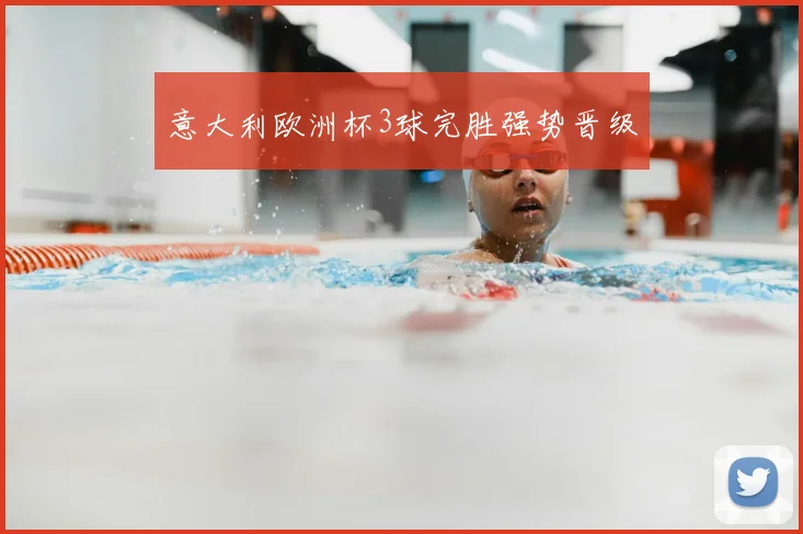 意大利欧洲杯3球完胜强势晋级