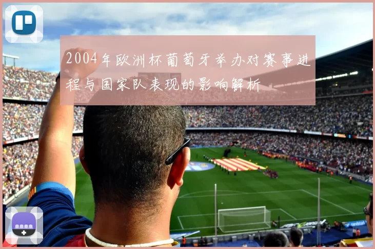 2004年欧洲杯葡萄牙举办对赛事进程与国家队表现的影响解析
