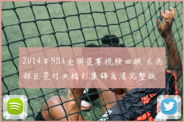 2014年NBA全明星赛视频回顾 东西部巨星对决精彩集锦高清完整版