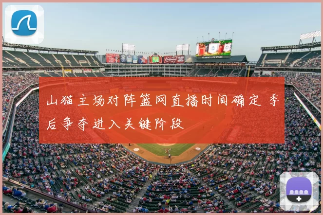 山猫主场对阵篮网直播时间确定 季后争夺进入关键阶段