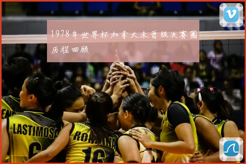 1978年世界杯加拿大未晋级决赛圈历程回顾