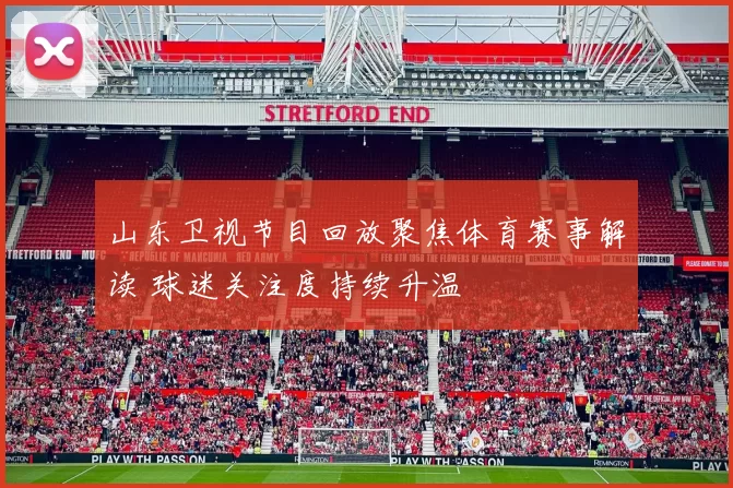 山东卫视节目回放聚焦体育赛事解读 球迷关注度持续升温