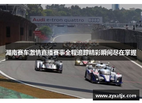 湖南赛车激情直播赛事全程追踪精彩瞬间尽在掌握