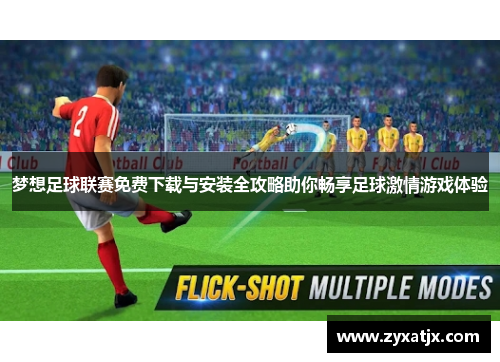 梦想足球联赛免费下载与安装全攻略助你畅享足球激情游戏体验