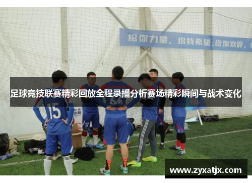 足球竞技联赛精彩回放全程录播分析赛场精彩瞬间与战术变化